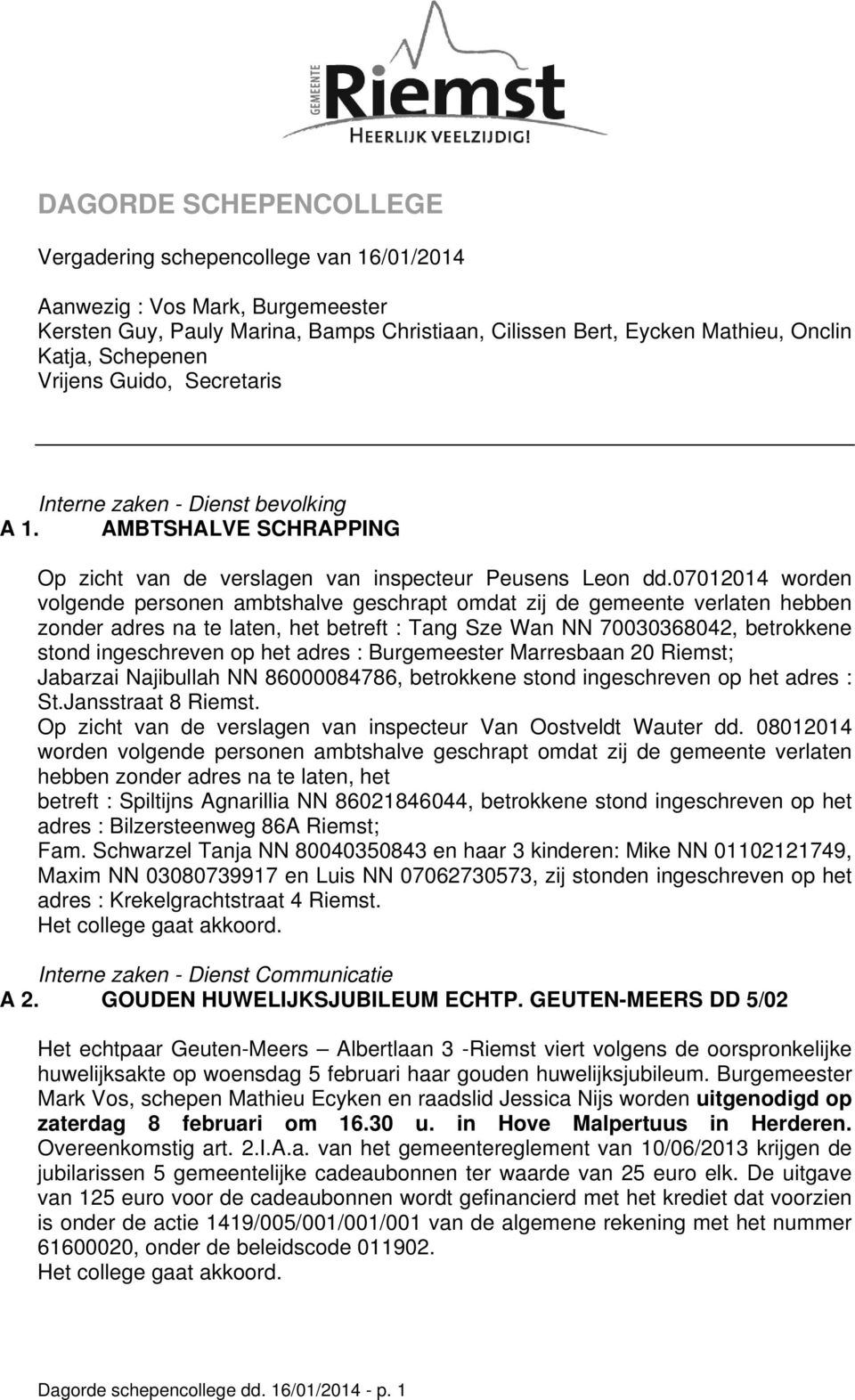 07012014 worden volgende personen ambtshalve geschrapt omdat zij de gemeente verlaten hebben zonder adres na te laten, het betreft : Tang Sze Wan NN 70030368042, betrokkene stond ingeschreven op het