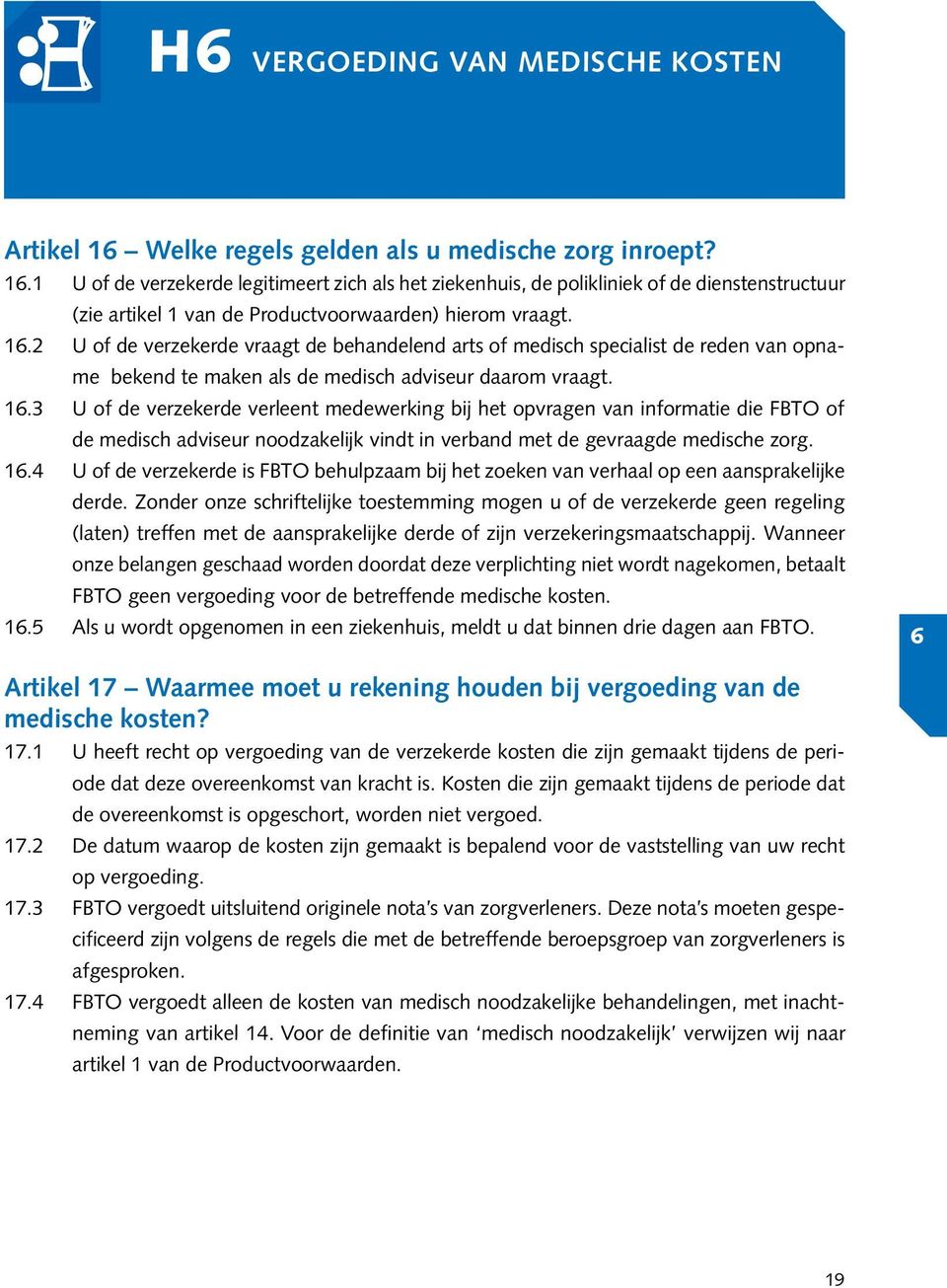 3 u of de verzekerde verleent medewerking bij het opvragen van informatie die FBTO of de medisch adviseur noodzakelijk vindt in verband met de gevraagde medische zorg. 16.