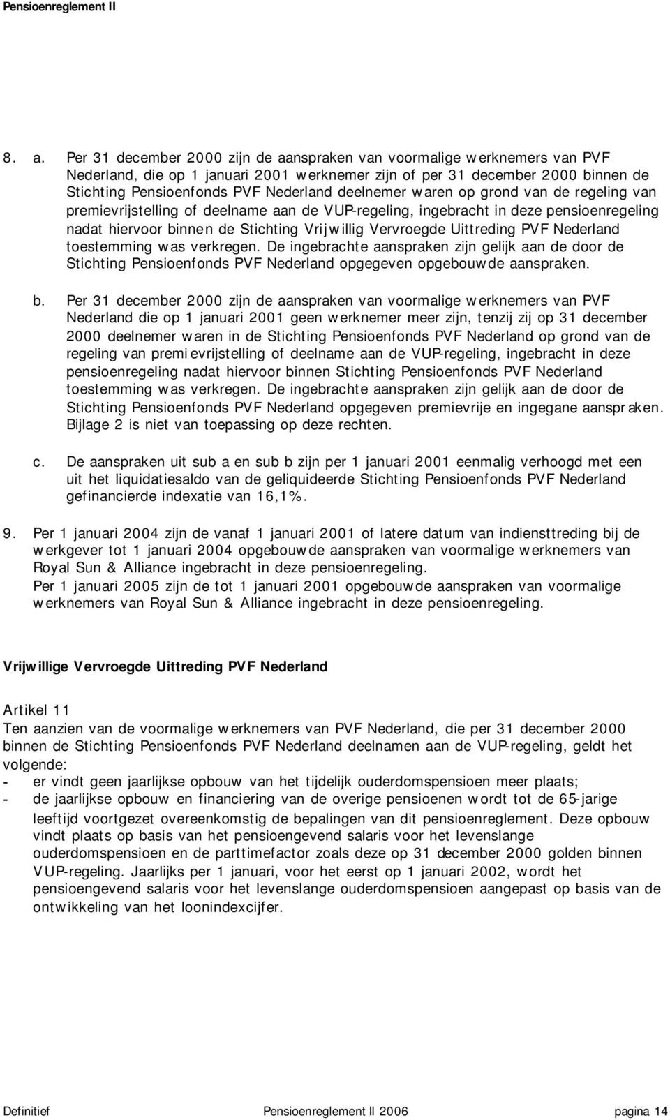 Uittreding PVF Nederland toestemming was verkregen. De ingebrachte aanspraken zijn gelijk aan de door de Stichting Pensioenfonds PVF Nederland opgegeven opgebouwde aanspraken. b.