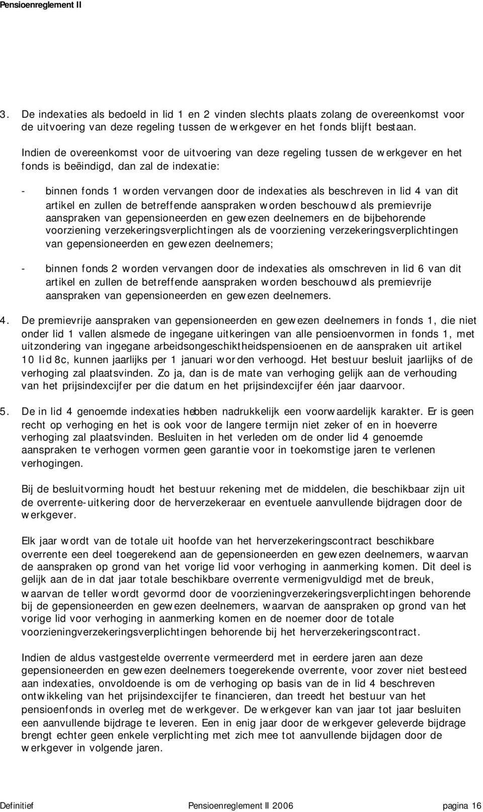 lid 4 van dit artikel en zullen de betreffende aanspraken worden beschouwd als premievrije aanspraken van gepensioneerden en gewezen deelnemers en de bijbehorende voorziening