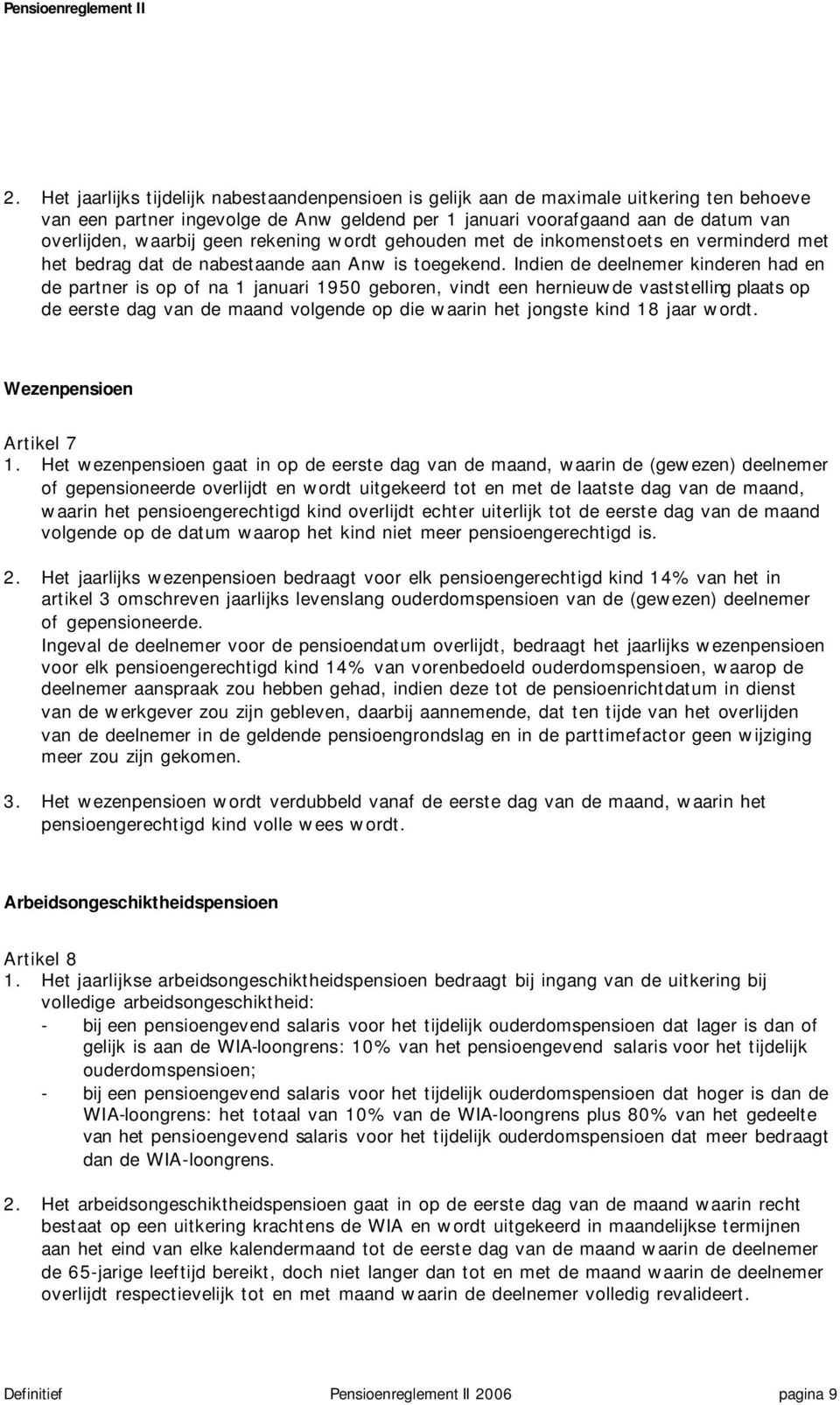 Indien de deelnemer kinderen had en de partner is op of na 1 januari 1950 geboren, vindt een hernieuwde vaststelling plaats op de eerste dag van de maand volgende op die waarin het jongste kind 18