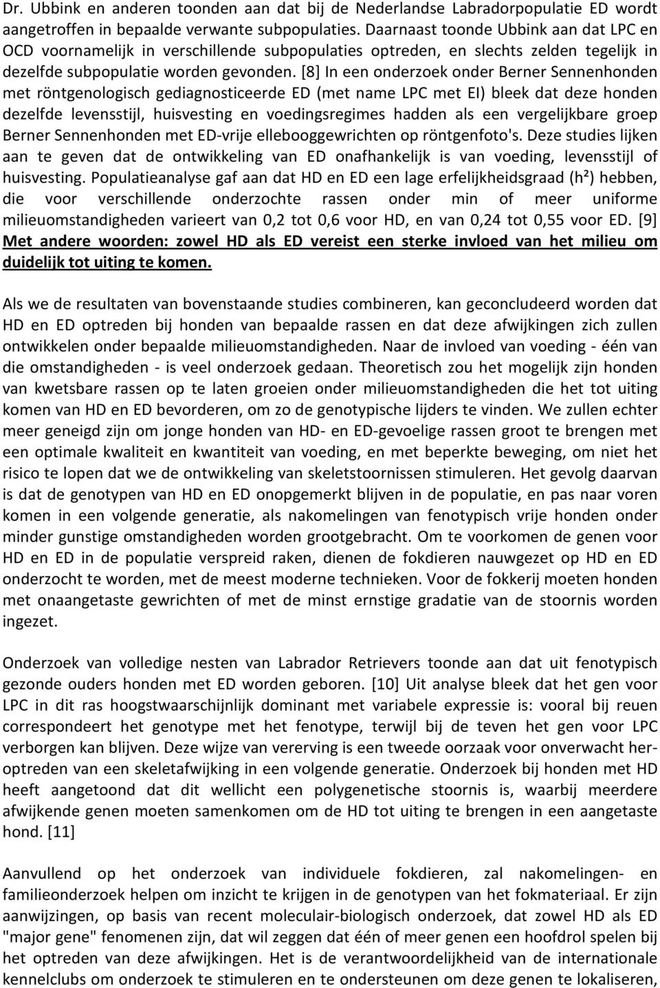 [8] In een onderzoek onder Berner Sennenhonden met röntgenologisch gediagnosticeerde ED (met name LPC met EI) bleek dat deze honden dezelfde levensstijl, huisvesting en voedingsregimes hadden als een