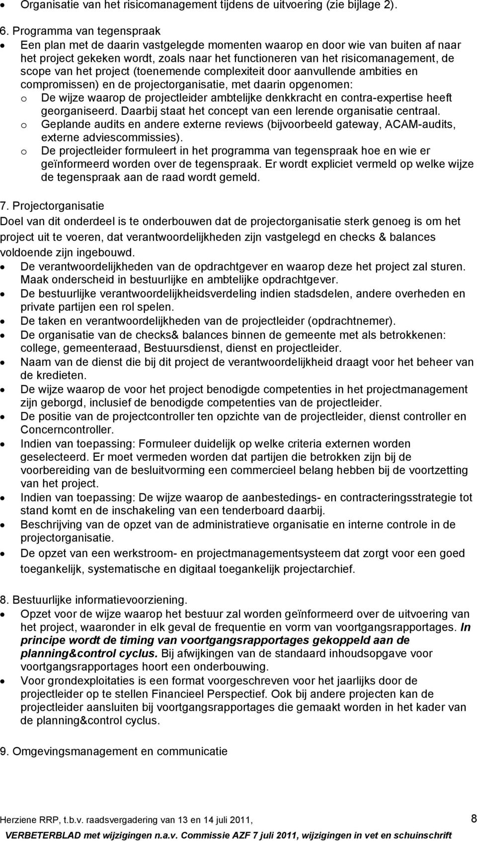 van het project (toenemende complexiteit door aanvullende ambities en compromissen) en de projectorganisatie, met daarin opgenomen: o De wijze waarop de projectleider ambtelijke denkkracht en