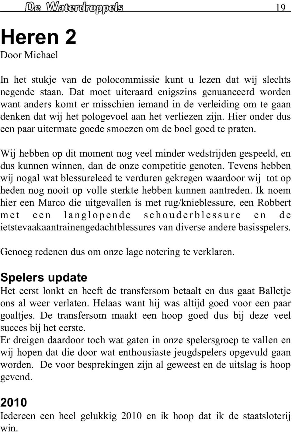 Hier onder dus een paar uitermate goede smoezen om de boel goed te praten. Wij hebben op dit moment nog veel minder wedstrijden gespeeld, en dus kunnen winnen, dan de onze competitie genoten.