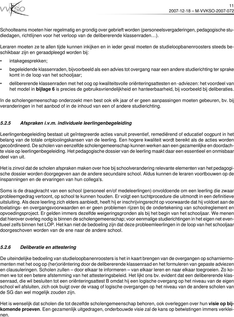 bijvoorbeeld als een advies tot overgang naar een andere studierichting ter sprake komt in de loop van het schooljaar; delibererende klassenraden met het oog op kwaliteitsvolle oriënteringsattesten