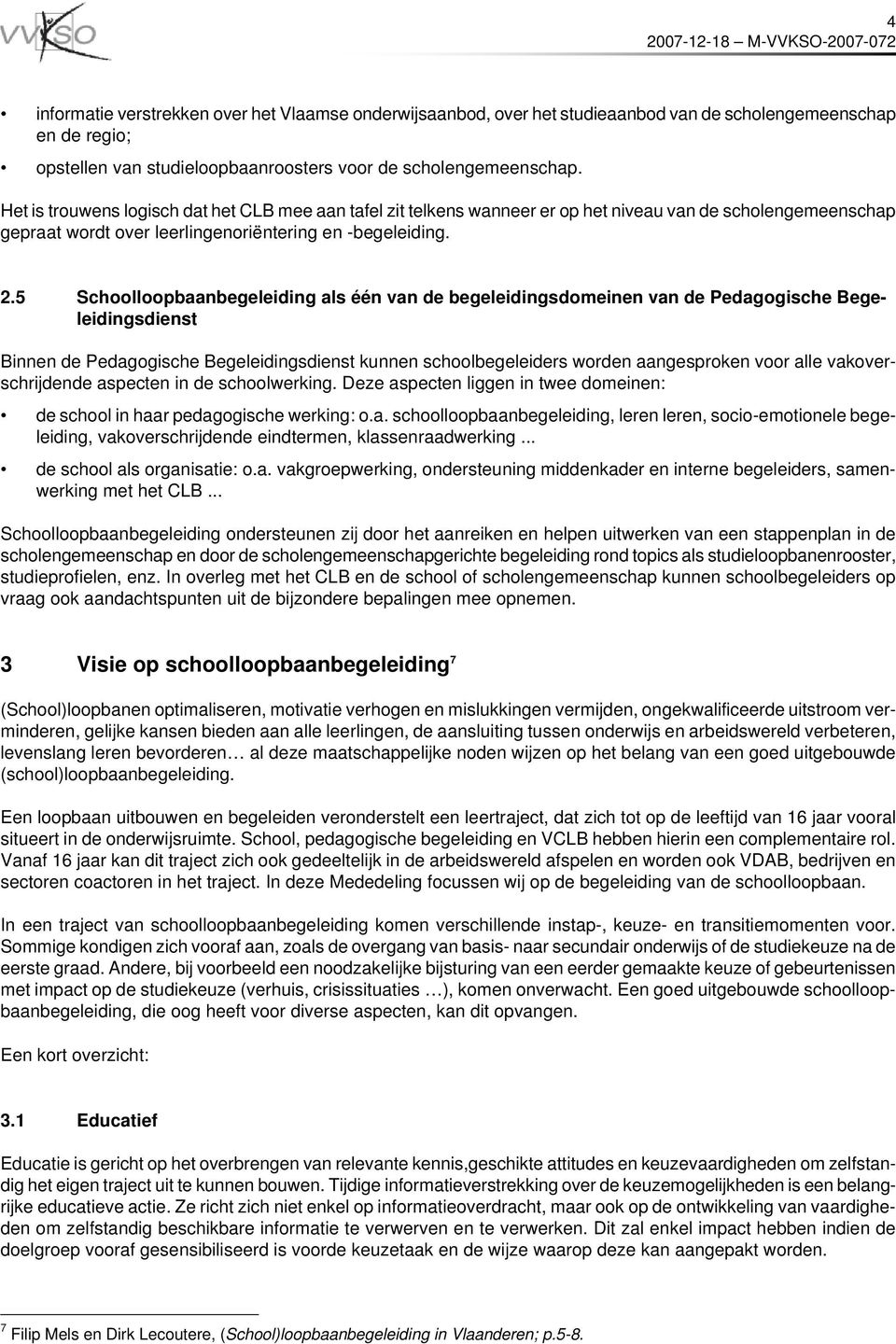 5 Schoolloopbaanbegeleiding als één van de begeleidingsdomeinen van de Pedagogische Begeleidingsdienst Binnen de Pedagogische Begeleidingsdienst kunnen schoolbegeleiders worden aangesproken voor alle