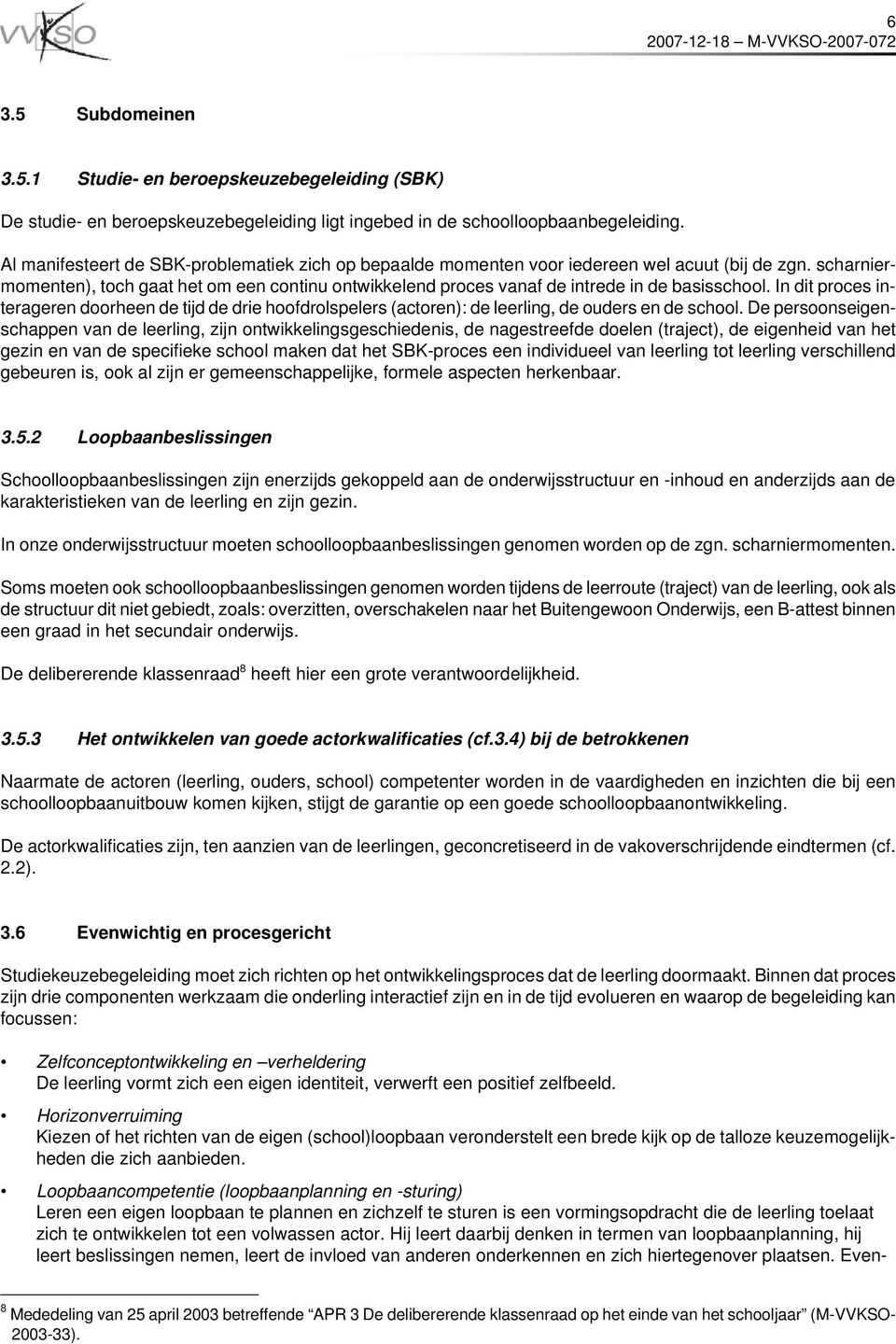 scharniermomenten), toch gaat het om een continu ontwikkelend proces vanaf de intrede in de basisschool.