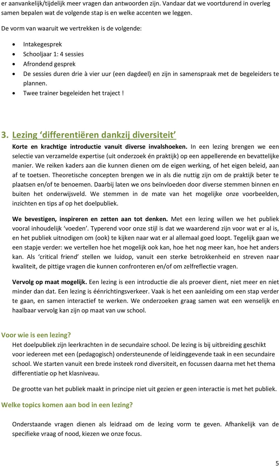 plannen. Twee trainer begeleiden het traject! 3. Lezing differentiëren dankzij diversiteit Korte en krachtige introductie vanuit diverse invalshoeken.