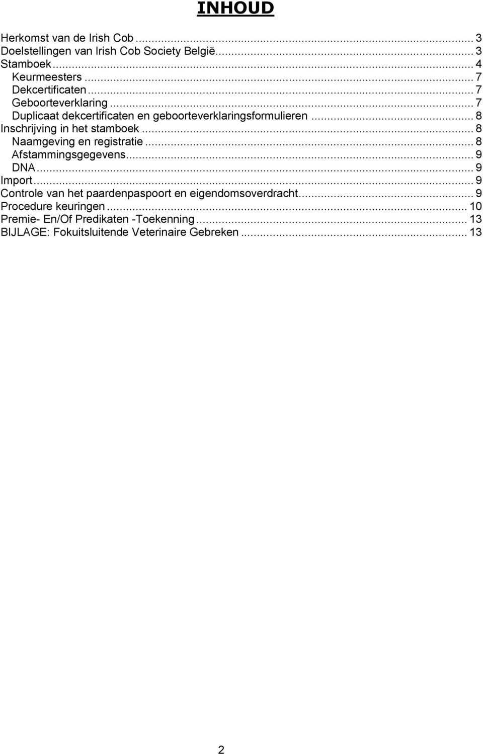 .. 8 Inschrijving in het stamboek... 8 Naamgeving en registratie... 8 Afstammingsgegevens... 9 DNA... 9 Import.