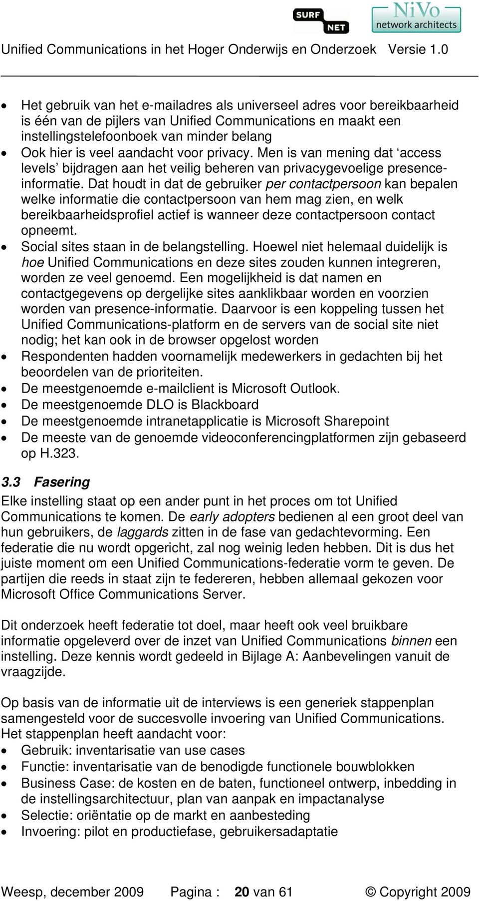 Dat houdt in dat de gebruiker per contactpersoon kan bepalen welke informatie die contactpersoon van hem mag zien, en welk bereikbaarheidsprofiel actief is wanneer deze contactpersoon contact opneemt.