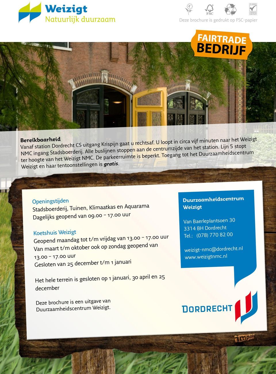 Toegang tot het Duurzaamheidscentrum Weizigt en haar tentoonstellingen is gratis. Openingstijden Stadsboerderij, Tuinen, Klimaatkas en Aquarama Dagelijks geopend van 09.00 17.