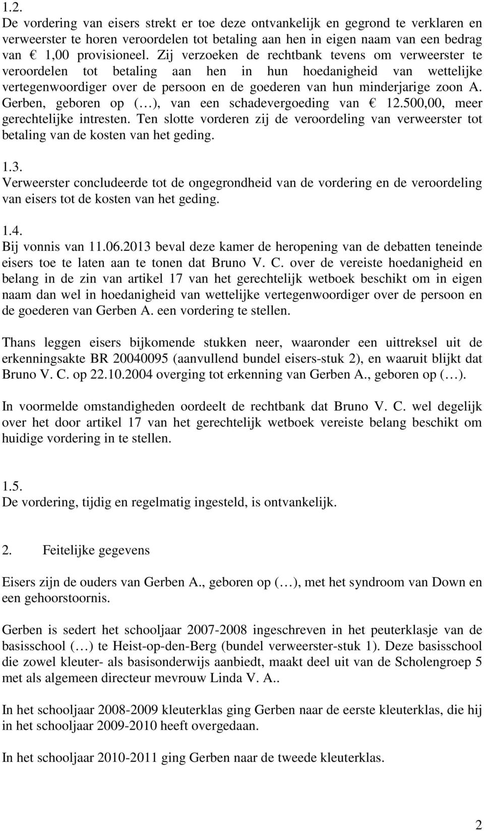 Gerben, geboren op ( ), van een schadevergoeding van 12.500,00, meer gerechtelijke intresten. Ten slotte vorderen zij de veroordeling van verweerster tot betaling van de kosten van het geding. 1.3.