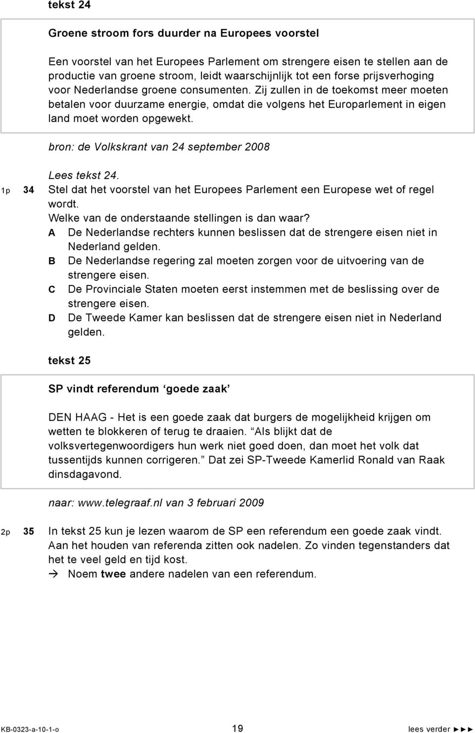 bron: de Volkskrant van 24 september 2008 Lees tekst 24. 1p 34 Stel dat het voorstel van het Europees Parlement een Europese wet of regel wordt. Welke van de onderstaande stellingen is dan waar?