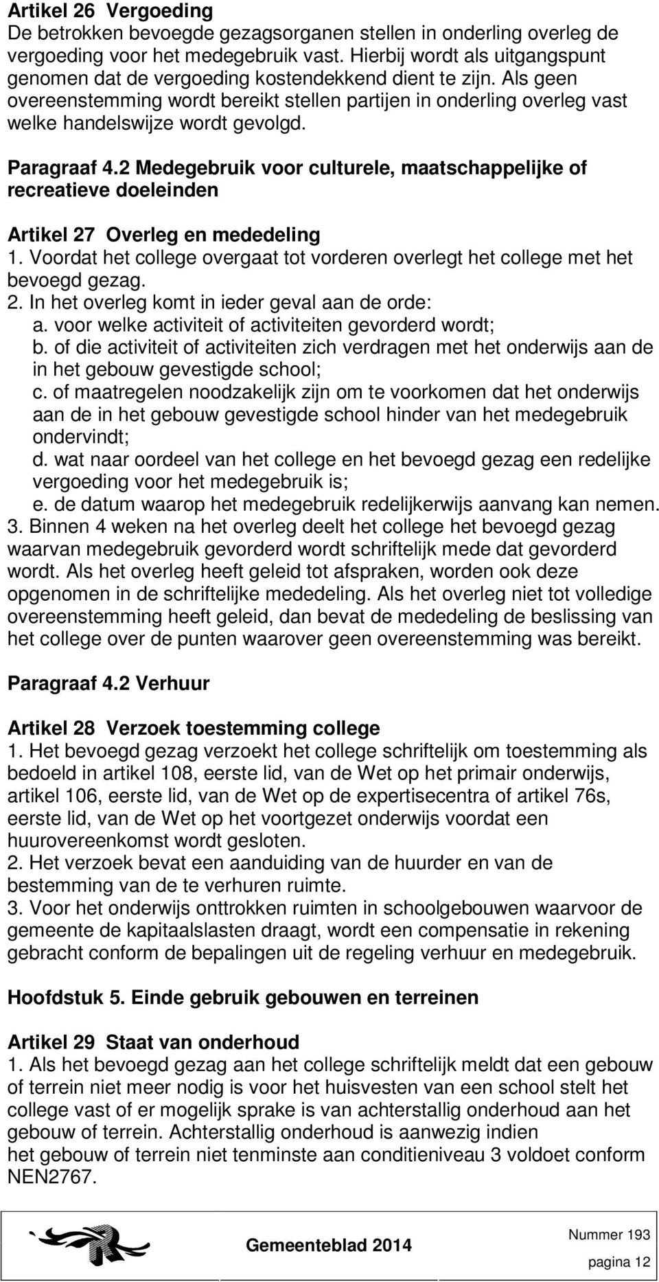 Als geen overeenstemming wordt bereikt stellen partijen in onderling overleg vast welke handelswijze wordt gevolgd. Paragraaf 4.