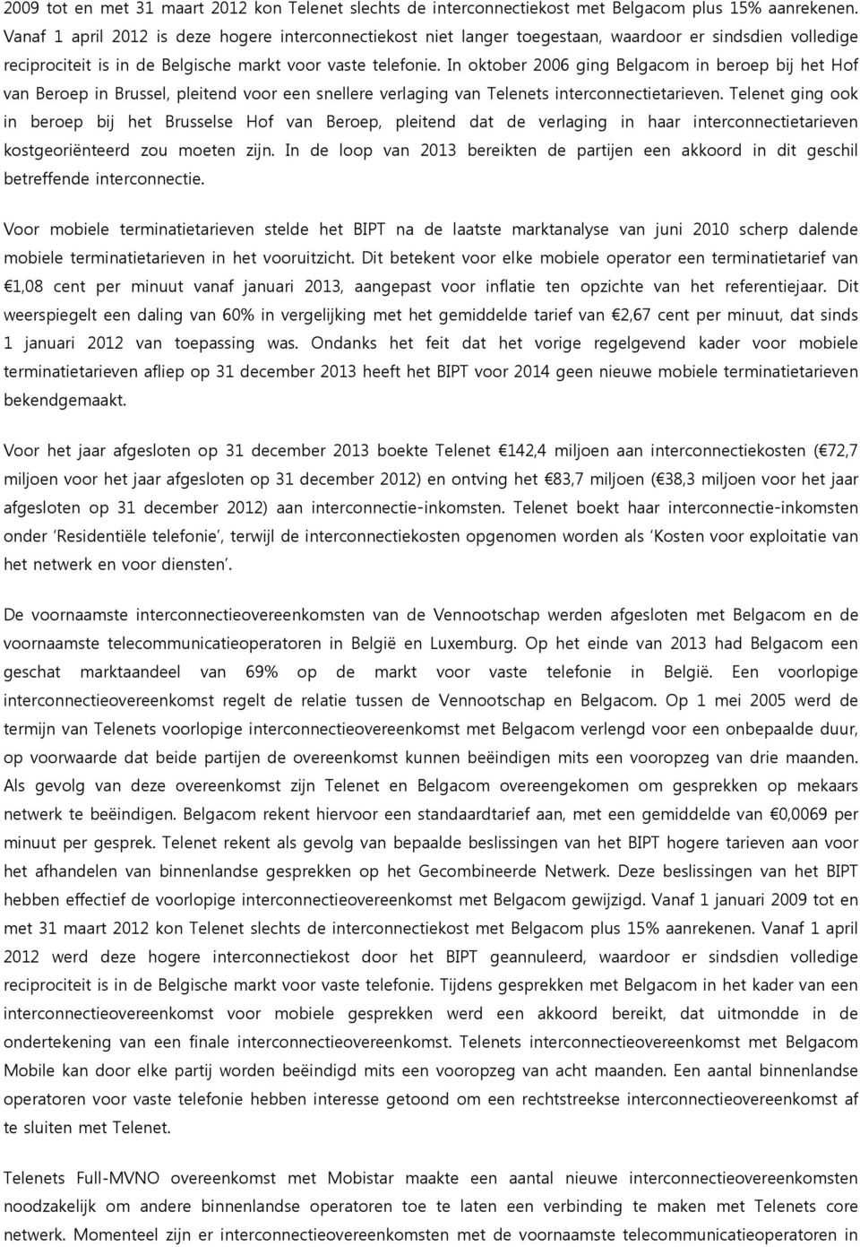 In oktober 2006 ging Belgacom in beroep bij het Hof van Beroep in Brussel, pleitend voor een snellere verlaging van Telenets interconnectietarieven.