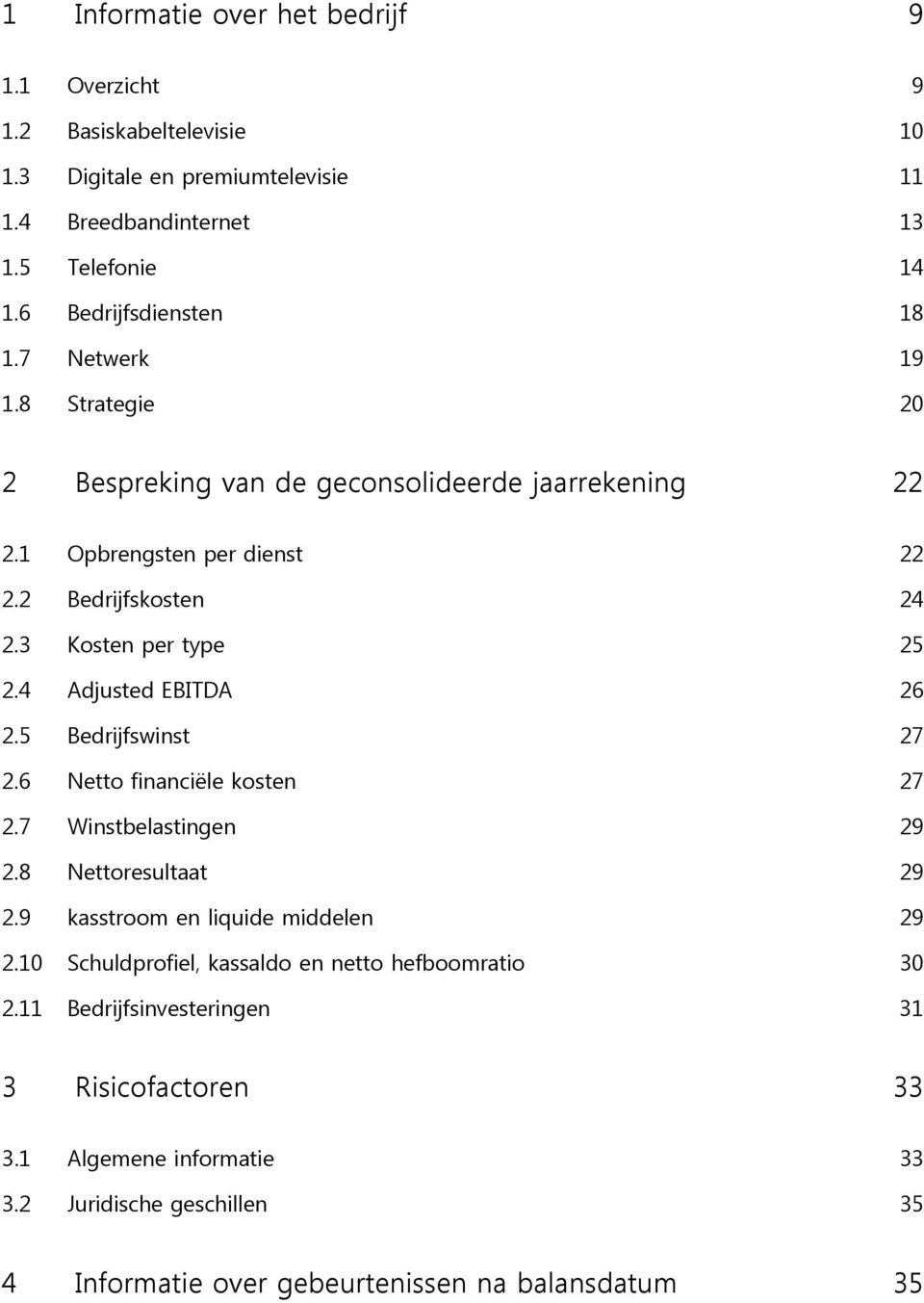 3 Kosten per type 25 2.4 Adjusted EBITDA 26 2.5 Bedrijfswinst 27 2.6 Netto financiële kosten 27 2.7 Winstbelastingen 29 2.8 Nettoresultaat 29 2.