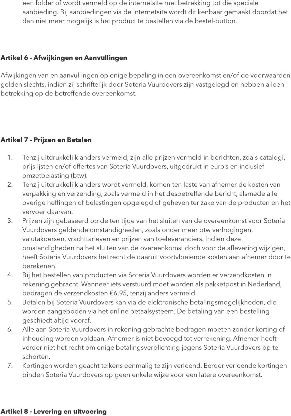 Artikel 6 - Afwijkingen en Aanvullingen Afwijkingen van en aanvullingen op enige bepaling in een overeenkomst en/of de voorwaarden gelden slechts, indien zij schriftelijk door Soteria Vuurdovers zijn