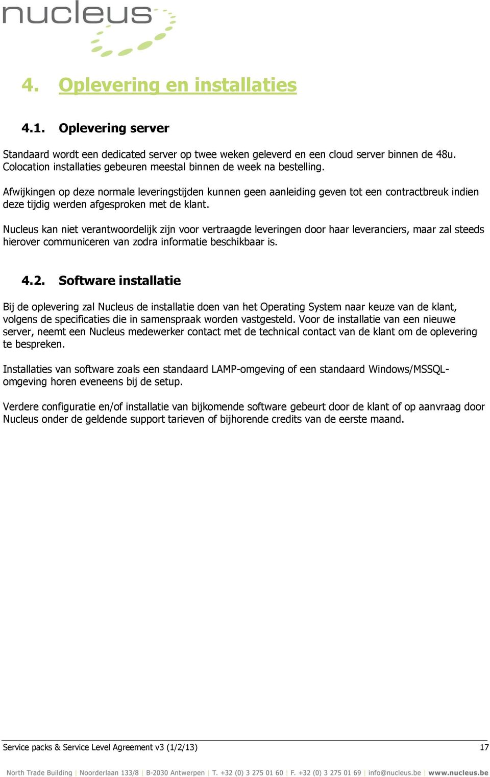 Afwijkingen op deze normale leveringstijden kunnen geen aanleiding geven tot een contractbreuk indien deze tijdig werden afgesproken met de klant.