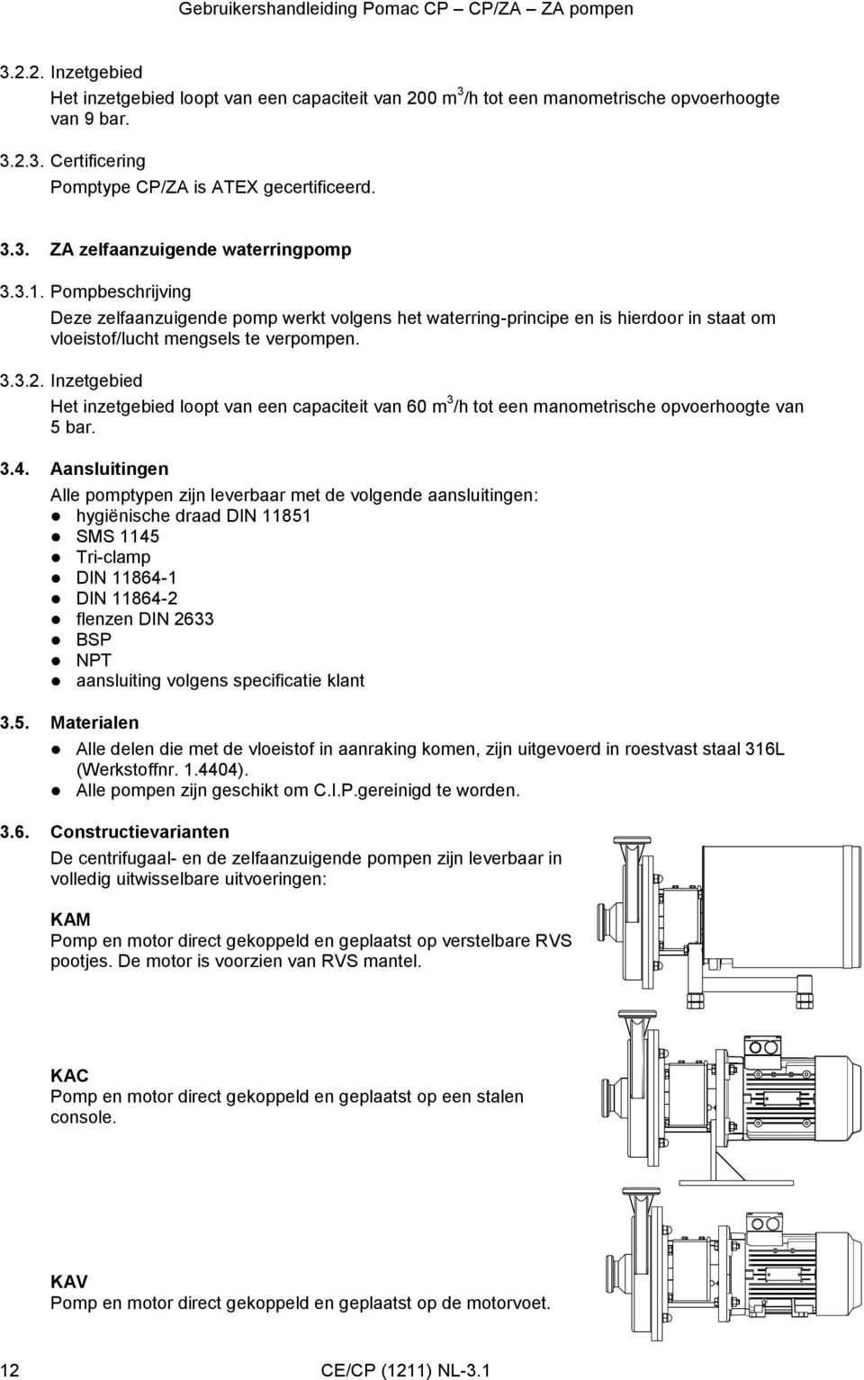 Inzetgebied Het inzetgebied loopt van een capaciteit van 60 m 3 /h tot een manometrische opvoerhoogte van 5 bar. 3.4.