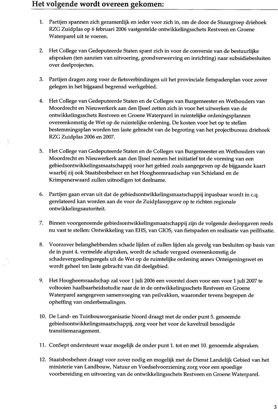 2. Het College van Gedeputeerde Staten spant zich in voor de conversie van de bestuurlijke afspraken (ten aanzien van uitvoering, grondverwerving en inrichting) naar subsidiebesluiten over