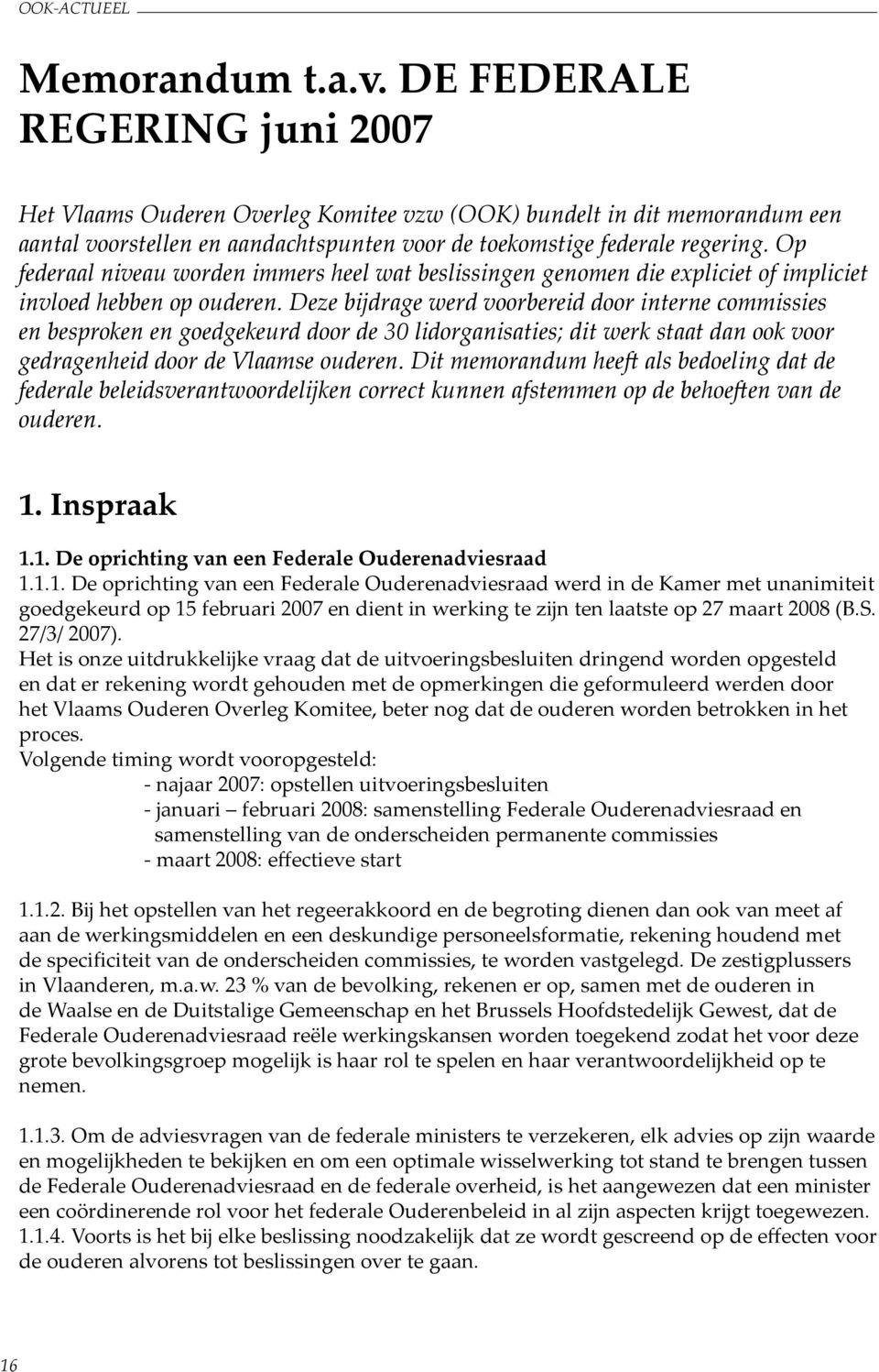 Deze bĳdrage werd voorbereid door interne commissies en besproken en goedgekeurd door de 30 lidorganisaties; dit werk staat dan ook voor gedragenheid door de Vlaamse ouderen.