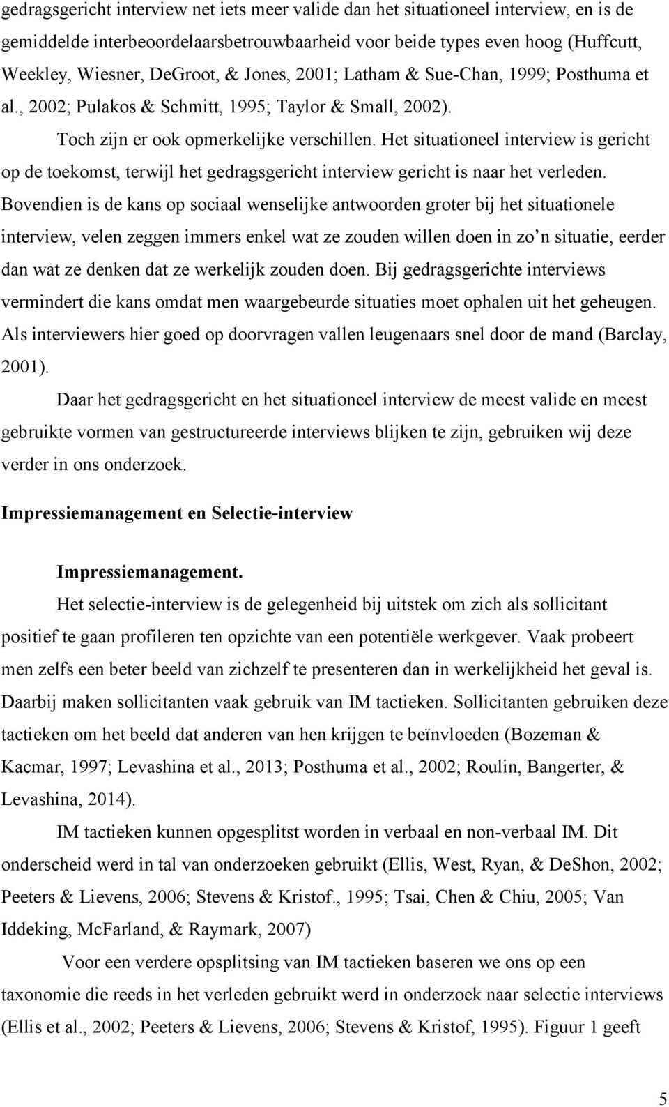 Het situationeel interview is gericht op de toekomst, terwijl het gedragsgericht interview gericht is naar het verleden.