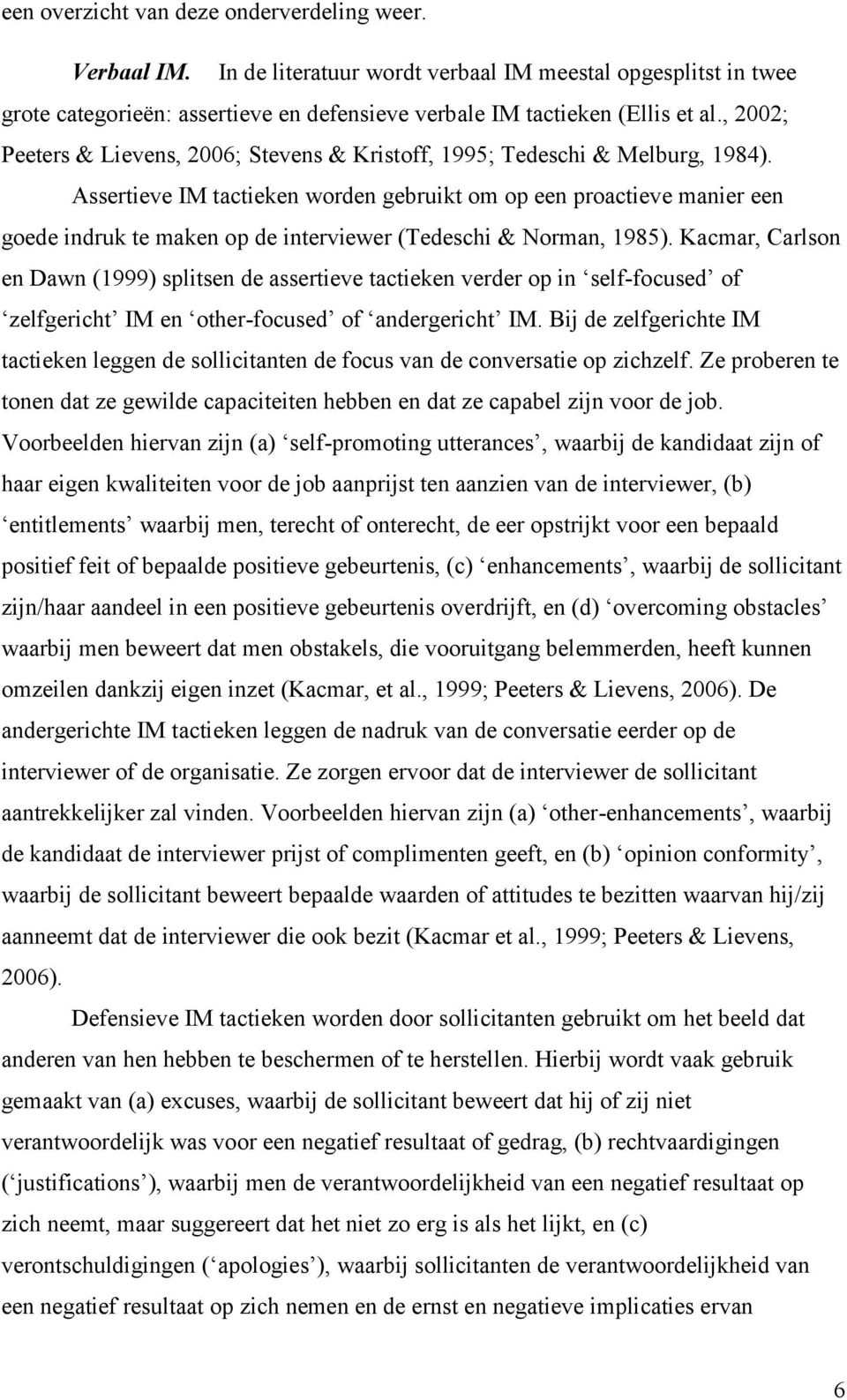 Assertieve IM tactieken worden gebruikt om op een proactieve manier een goede indruk te maken op de interviewer (Tedeschi & Norman, 1985).