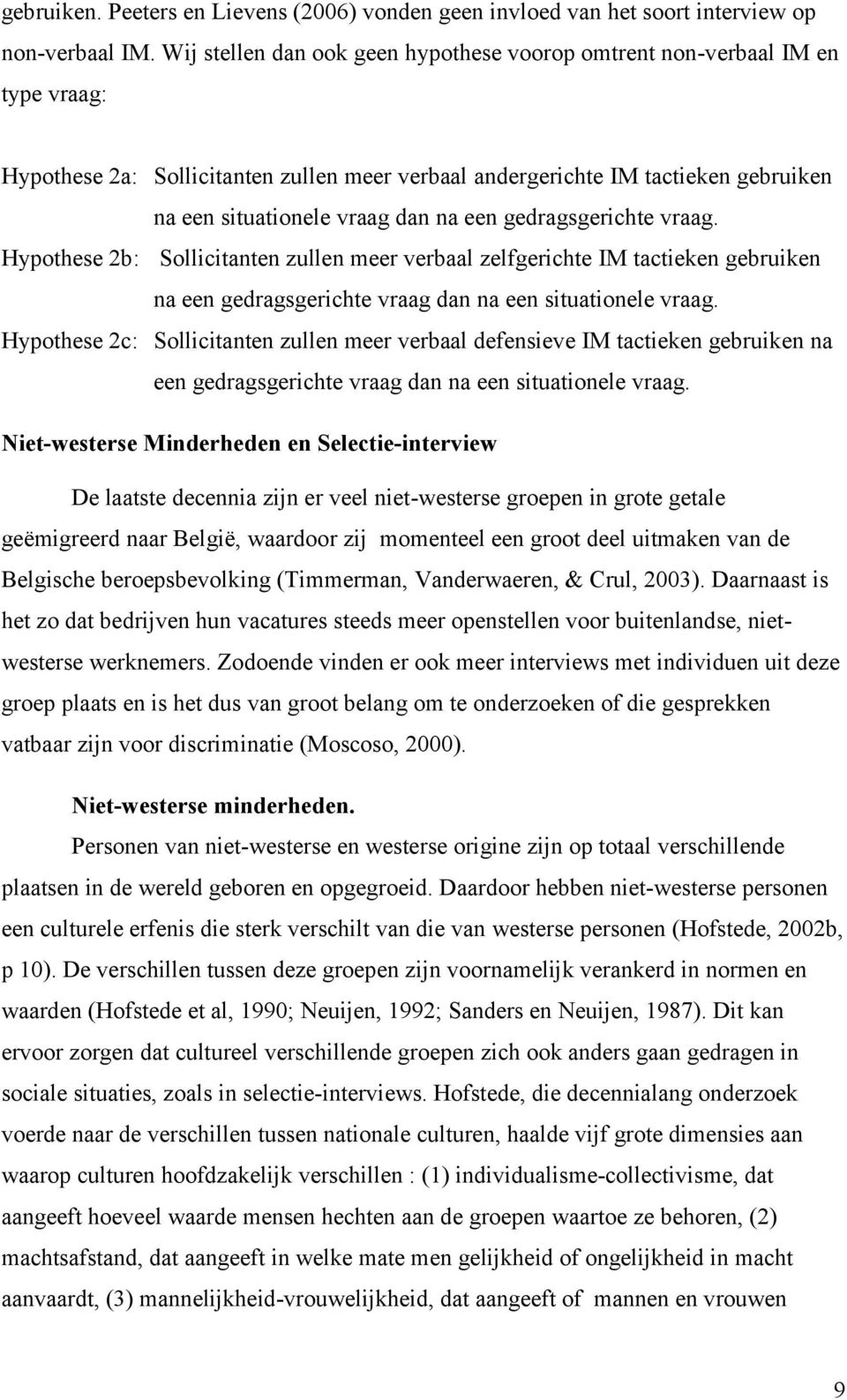 een gedragsgerichte vraag. Hypothese 2b: Sollicitanten zullen meer verbaal zelfgerichte IM tactieken gebruiken na een gedragsgerichte vraag dan na een situationele vraag.