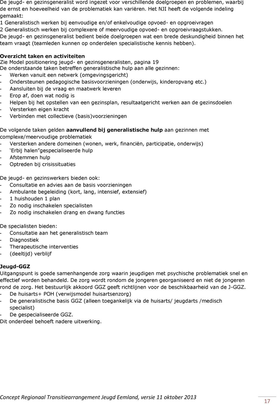 opgroeivraagstukken. De jeugd- en gezinsgeneralist bedient beide doelgroepen wat een brede deskundigheid binnen het team vraagt (teamleden kunnen op onderdelen specialistische kennis hebben).