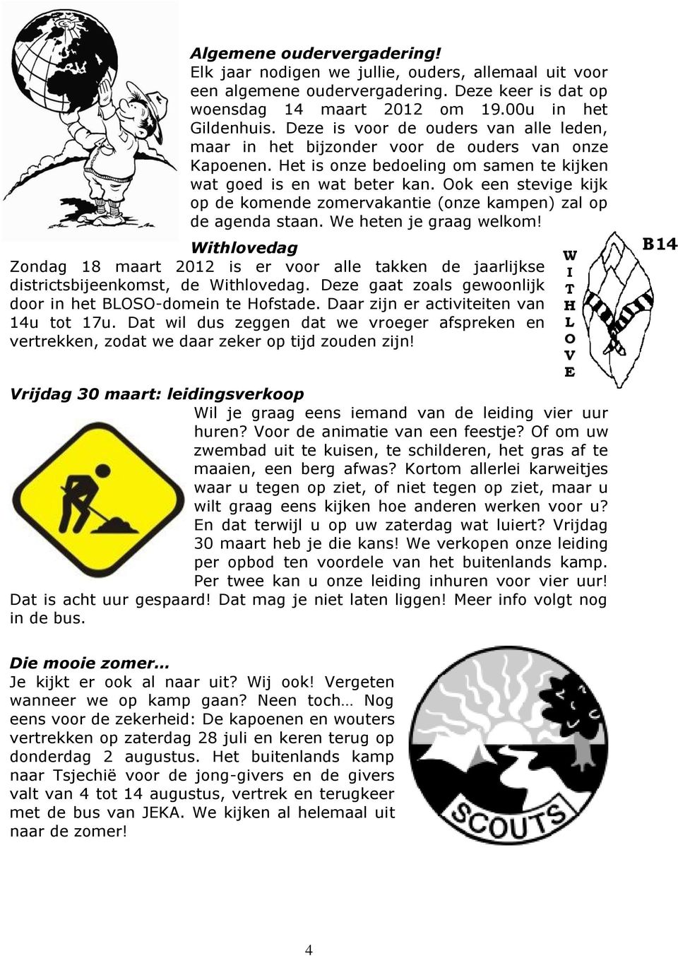 Ook een stevige kijk op de komende zomervakantie (onze kampen) zal op de agenda staan. We heten je graag welkom!