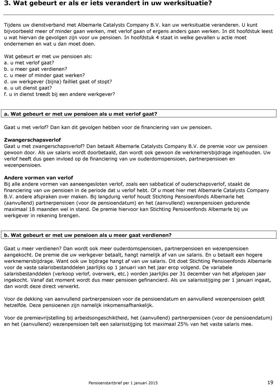 In hoofdstuk 4 staat in welke gevallen u actie moet ondernemen en wat u dan moet doen. Wat gebeurt er met uw pensioen als: a. u met verlof gaat? b. u meer gaat verdienen? c.