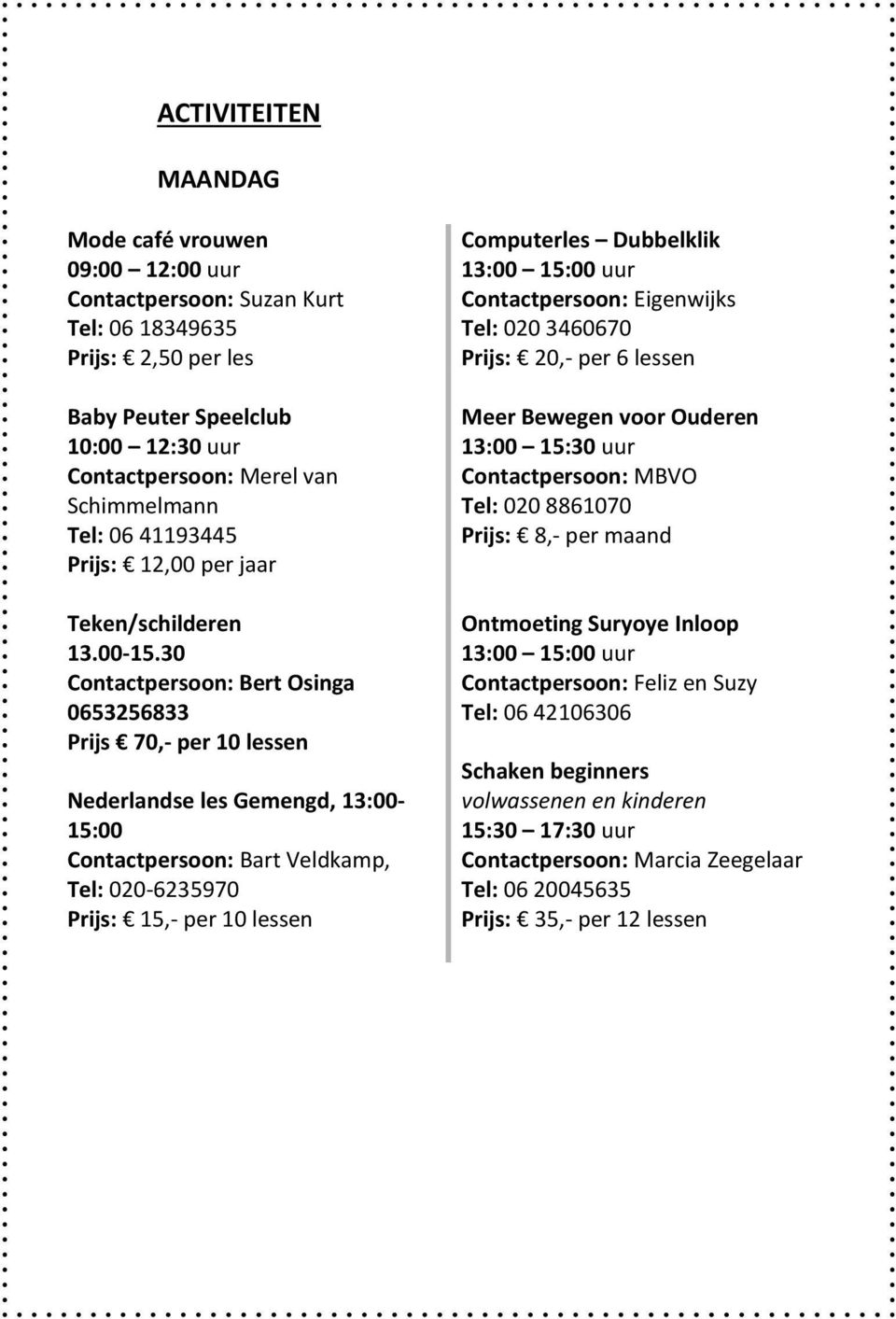 30 Contactpersoon: Bert Osinga 0653256833 Prijs 70,- per 10 lessen Nederlandse les Gemengd, 13:00-15:00 Contactpersoon: Bart Veldkamp, Tel: 020-6235970 Prijs: 15,- per 10 lessen Computerles