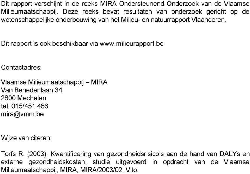 Dit rapport is ook beschikbaar via www.milieurapport.be Contactadres: Vlaamse Milieumaatschappij MIRA Van Benedenlaan 34 2800 Mechelen tel.