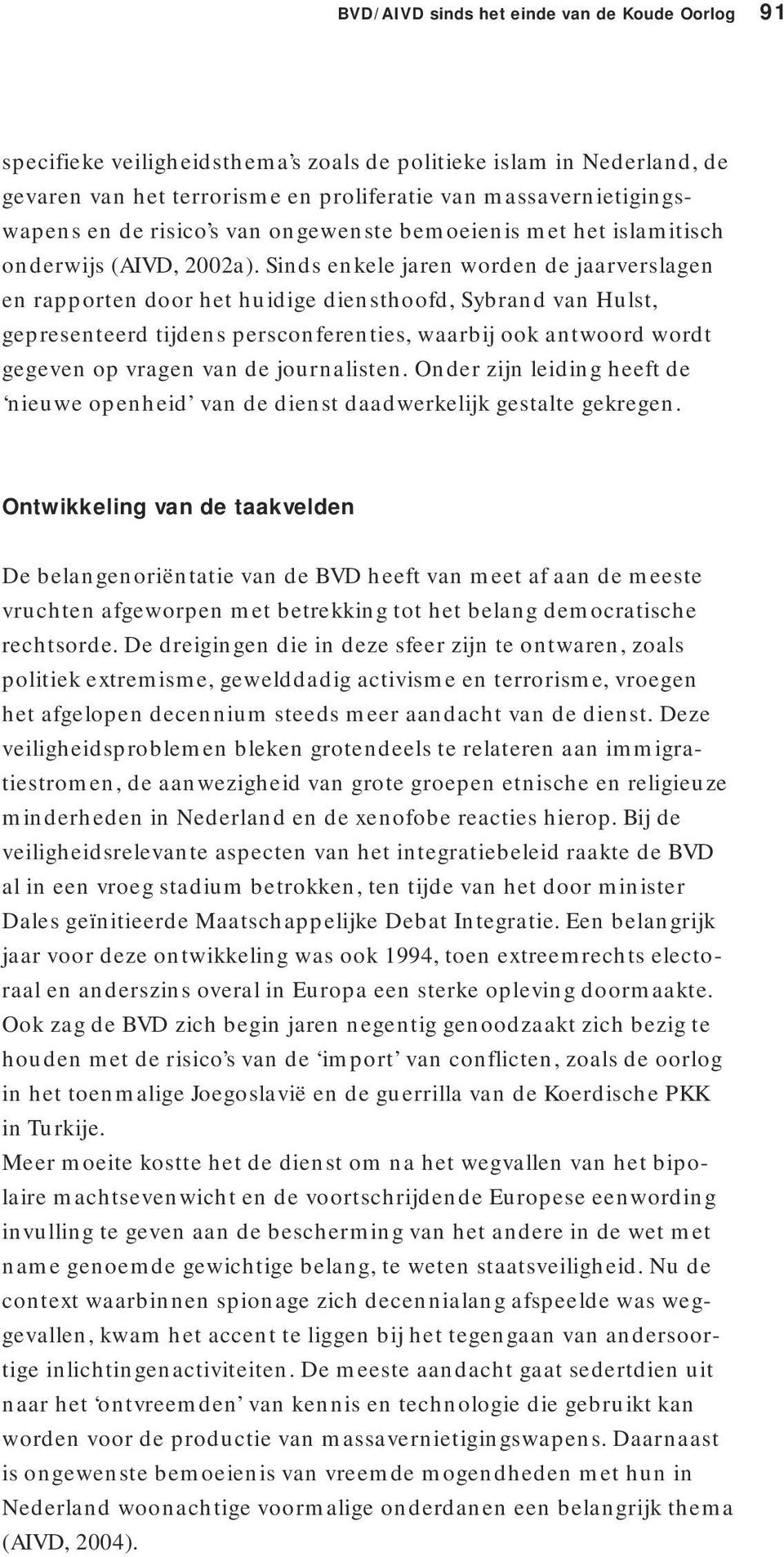 Sinds enkele jaren worden de jaarverslagen en rapporten door het huidige diensthoofd, Sybrand van Hulst, gepresenteerd tijdens persconferenties, waarbij ook antwoord wordt gegeven op vragen van de