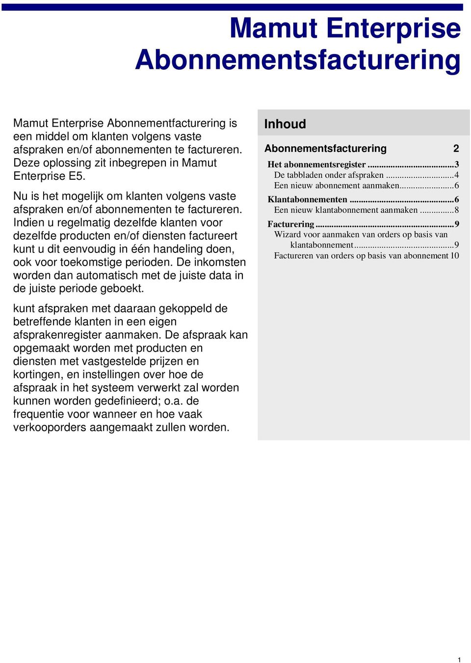 Indien u regelmatig dezelfde klanten voor dezelfde producten en/of diensten factureert kunt u dit eenvoudig in één handeling doen, ook voor toekomstige perioden.