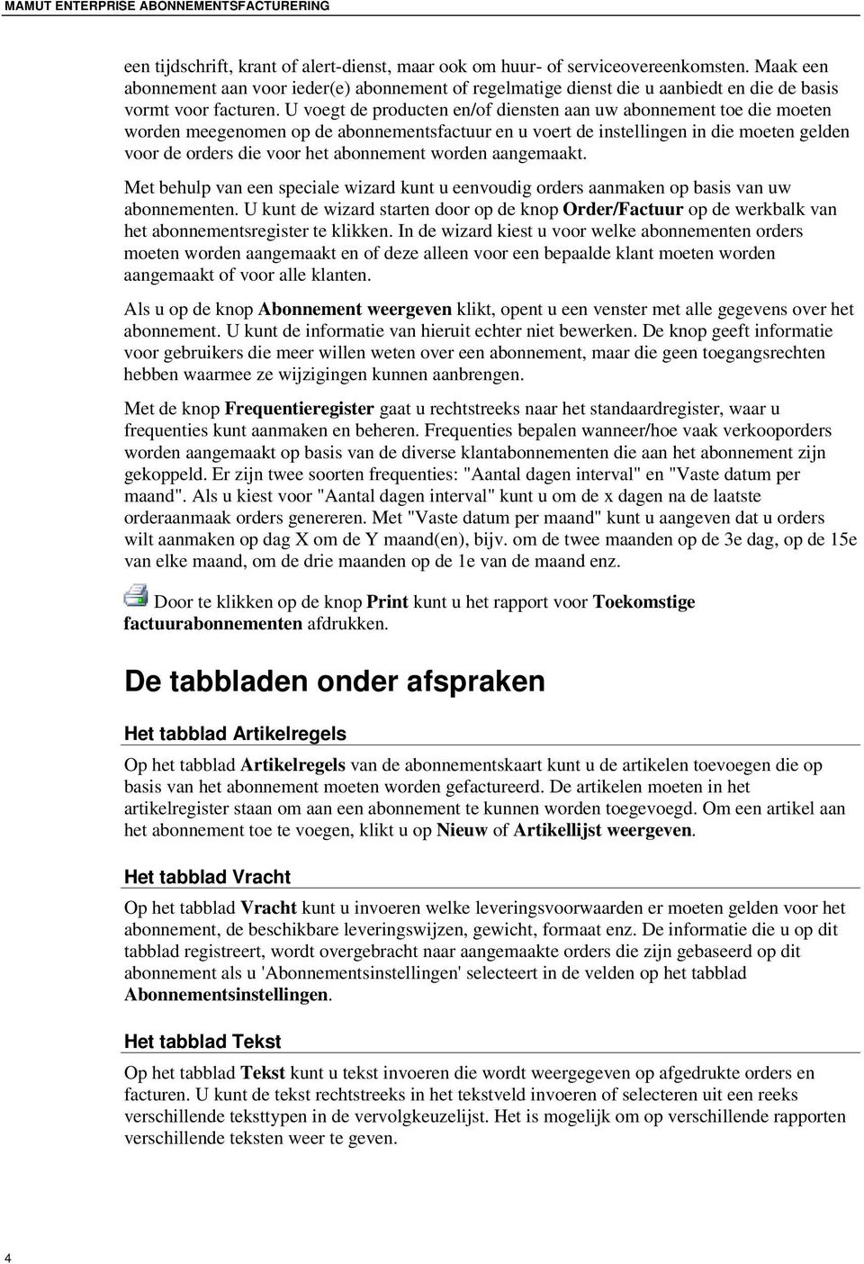 U voegt de producten en/of diensten aan uw abonnement toe die moeten worden meegenomen op de abonnementsfactuur en u voert de instellingen in die moeten gelden voor de orders die voor het abonnement