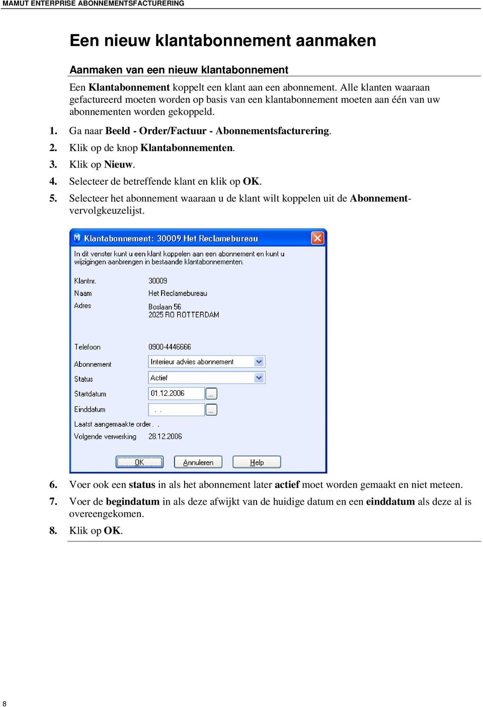 Klik op de knop Klantabonnementen. 3. Klik op Nieuw. 4. Selecteer de betreffende klant en klik op OK. 5.