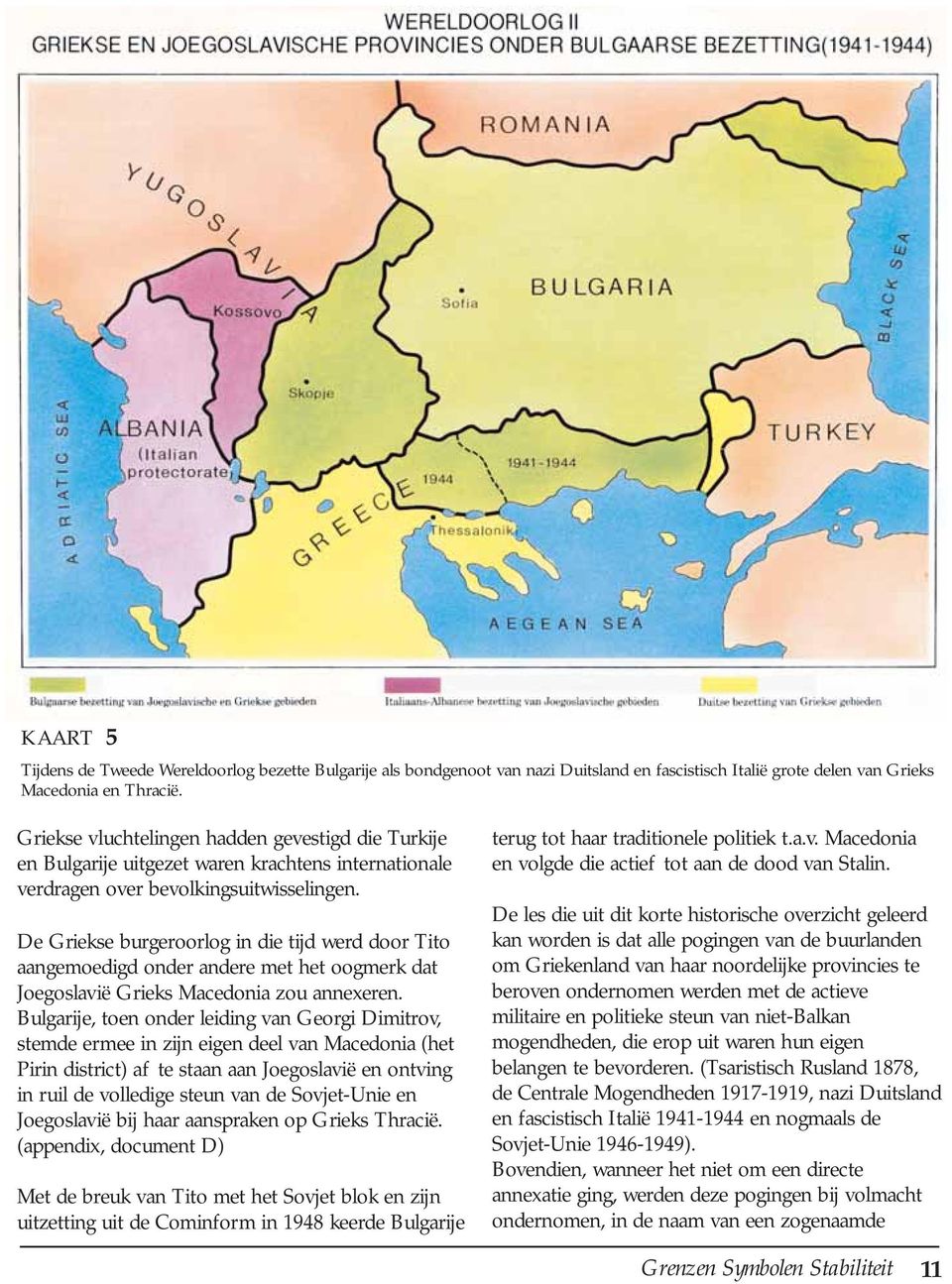 De Griekse burgeroorlog in die tijd werd door Tito aangemoedigd onder andere met het oogmerk dat Joegoslavië Grieks Macedonia zou annexeren.