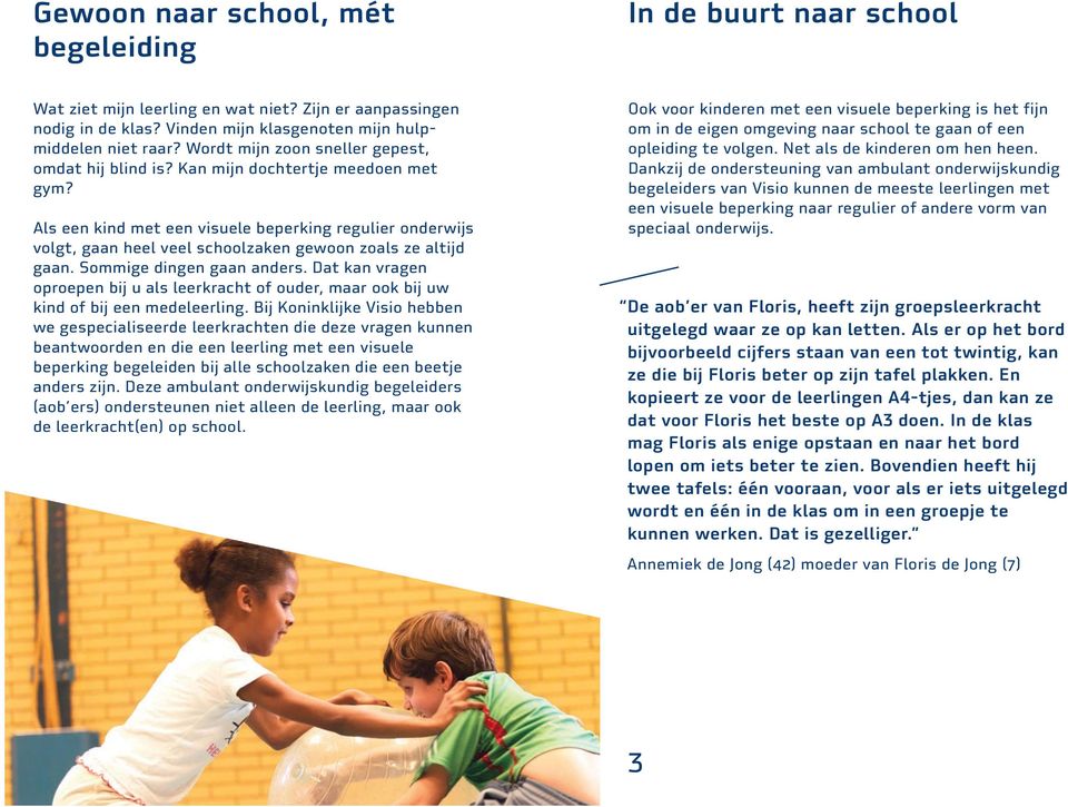 Als een kind met een visuele beperking regulier onderwijs volgt, gaan heel veel schoolzaken gewoon zoals ze altijd gaan. Sommige dingen gaan anders.