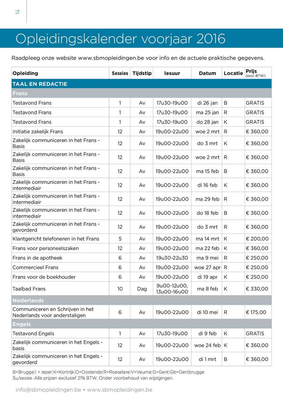 zakelijk Frans 12 Av 19u00-22u00 woe 2 mrt R 360,00 Zakelijk communiceren in het Frans - Basis 12 Av 19u00-22u00 do 3 mrt K 360,00 Zakelijk communiceren in het Frans - Basis 12 Av 19u00-22u00 woe 2