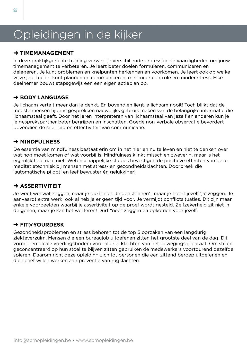 Je leert ook op welke wijze je effectief kunt plannen en communiceren, met meer controle en minder stress. Elke deelnemer bouwt stapsgewijs een een eigen actieplan op.