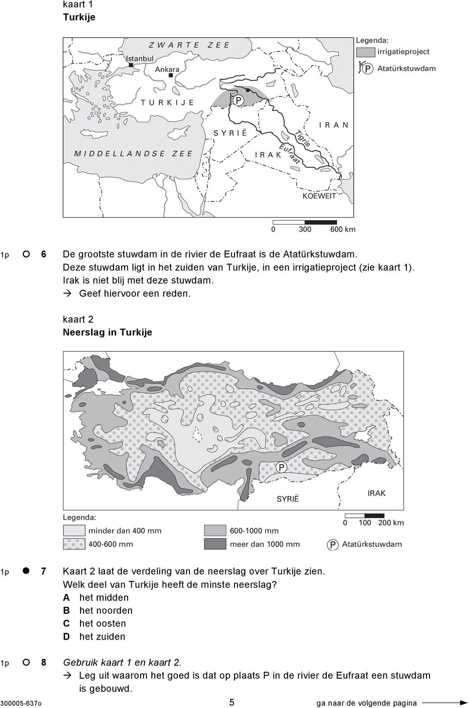 kaart 2 Neerslag in Turkije P SYRIË IRAK minder dan 400 mm 400-600 mm 0 100 200 km 600-1000 mm meer dan 1000 mm P Atatürkstuwdam 1p 7 Kaart 2 laat de verdeling van de neerslag over Turkije zien.