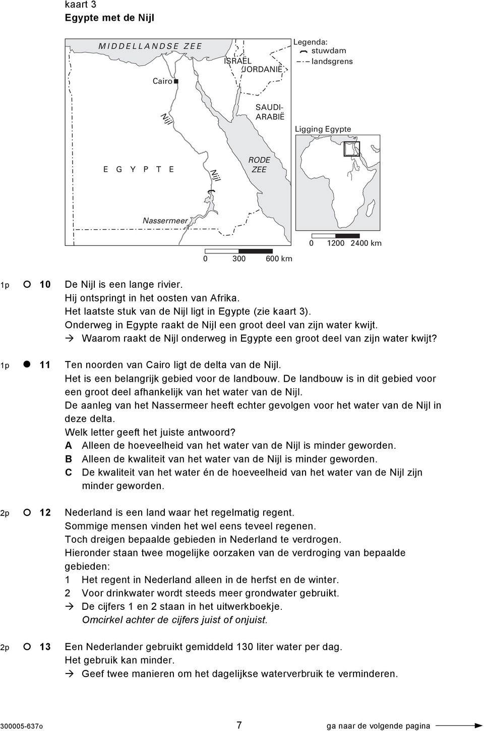 Waarom raakt de Nijl onderweg in Egypte een groot deel van zijn water kwijt? 1p 11 Ten noorden van Cairo ligt de delta van de Nijl. Het is een belangrijk gebied voor de landbouw.