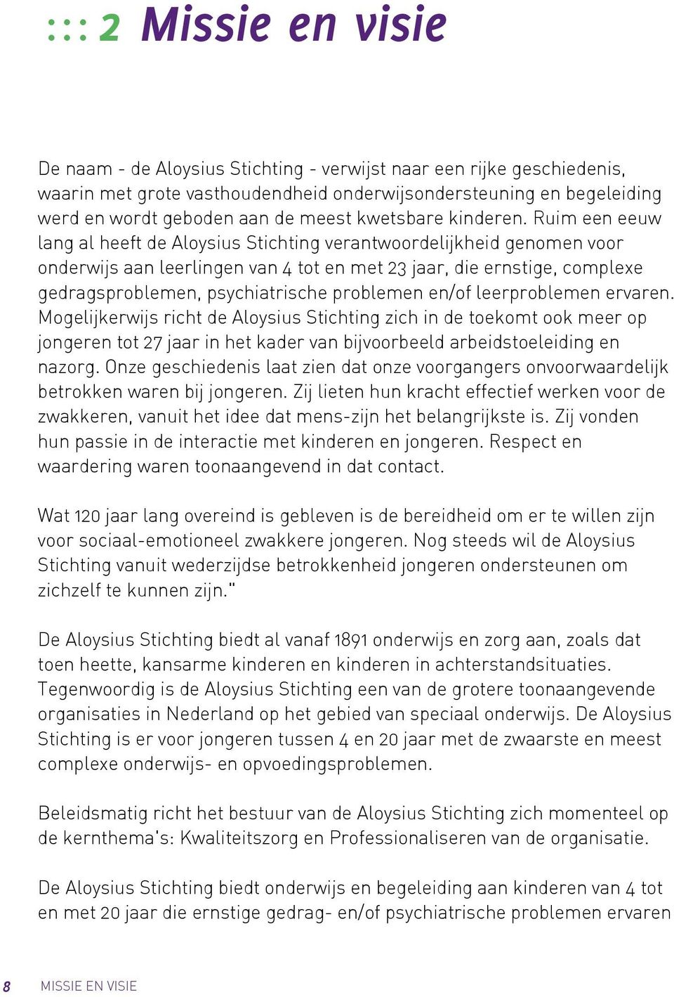 Ruim een eeuw lang al heeft de Aloysius Stichting verantwoordelijkheid genomen voor onderwijs aan leerlingen van 4 tot en met 23 jaar, die ernstige, complexe gedragsproblemen, psychiatrische