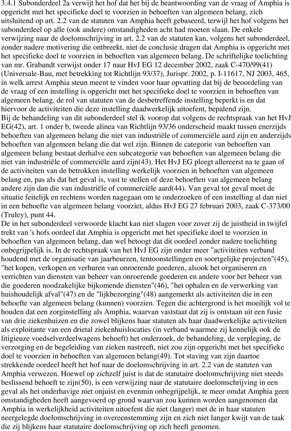 2 van de statuten kan, volgens het subonderdeel, zonder nadere motivering die ontbreekt, niet de conclusie dragen dat Amphia is opgericht met het specifieke doel te voorzien in behoeften van algemeen