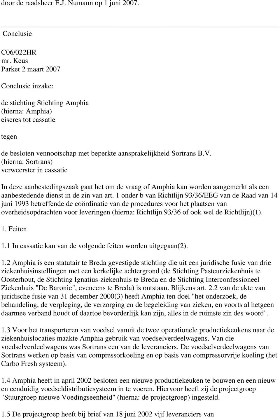 (hierna: Sortrans) verweerster in cassatie In deze aanbestedingszaak gaat het om de vraag of Amphia kan worden aangemerkt als een aanbestedende dienst in de zin van art.