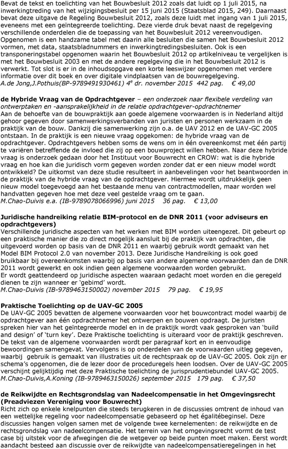 Deze vierde druk bevat naast de regelgeving verschillende onderdelen die de toepassing van het Bouwbesluit 2012 vereenvoudigen.