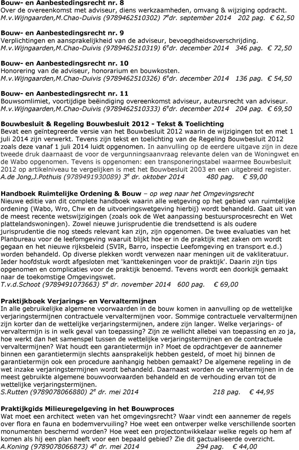 72,50 Bouw- en Aanbestedingsrecht nr. 10 Honorering van de adviseur, honorarium en bouwkosten. M.v.Wijngaarden,M.Chao-Duivis (9789462510326) 6 e dr. december 2014 136 pag.