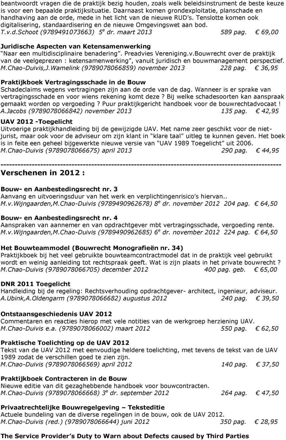 T.v.d.Schoot (9789491073663) 5 e dr. maart 2013 589 pag. 69,00 Juridische Aspecten van Ketensamenwerking Naar een multidisciplinaire benadering. Preadvies Vereniging.v.Bouwrecht over de praktijk van de veelgeprezen : ketensamenwerking, vanuit juridisch en bouwmanagement perspectief.