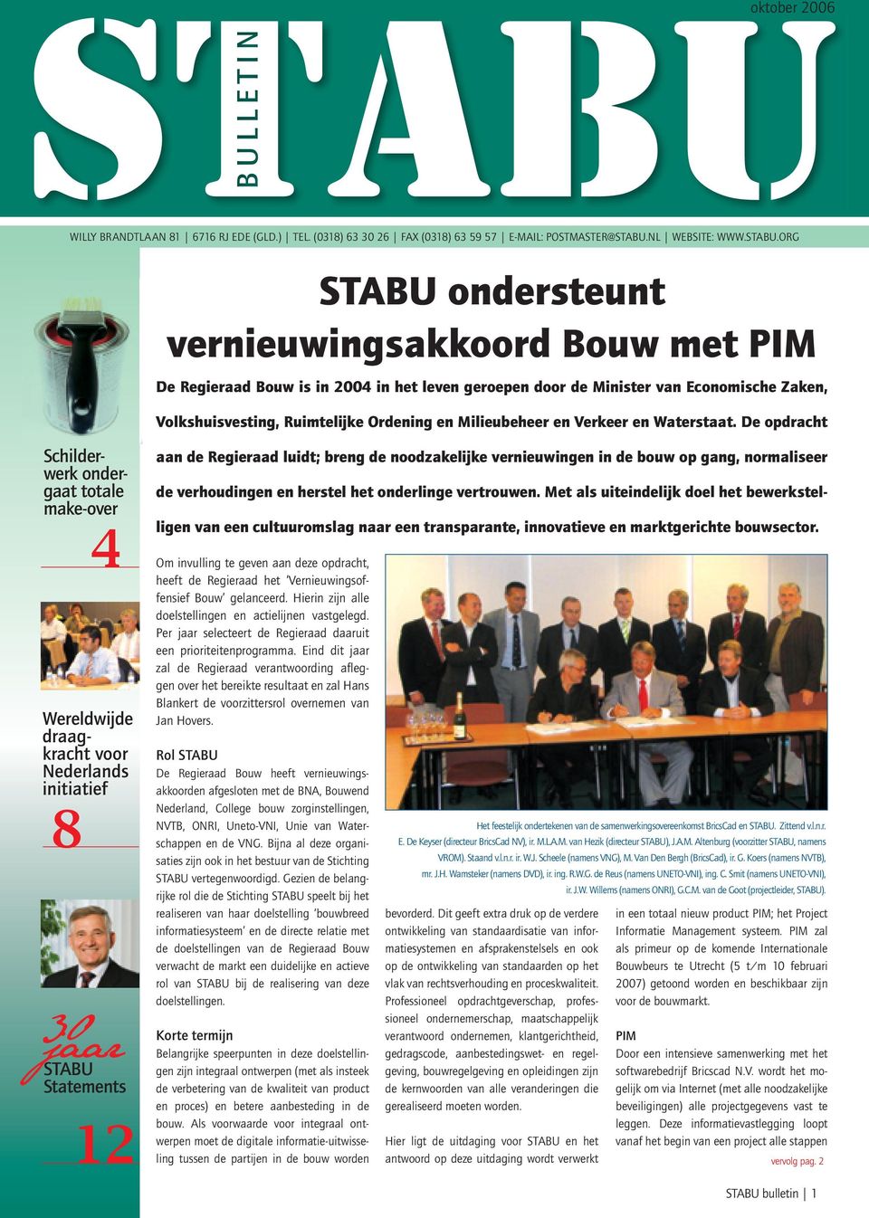 oRG STABU ondersteunt vernieuwingsakkoord Bouw met PIM De Regieraad Bouw is in 2004 in het leven geroepen door de Minister van Economische Zaken, Volkshuisvesting, Ruimtelijke Ordening en